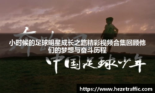 小时候的足球明星成长之路精彩视频合集回顾他们的梦想与奋斗历程